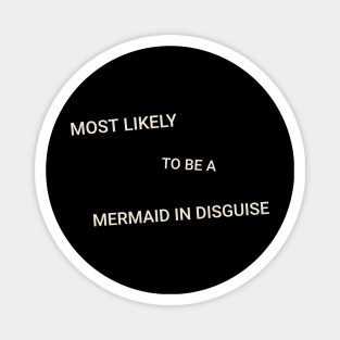 Most Likely to Be a Mermaid in Disguise Magnet